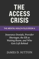 The Access Crisis: Insurance Denials, Provider Shortages, the ER as Waiting Room, and Who Gets Left Behind (The Mental Health Files) B0GW8KYTRX Book Cover