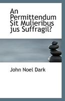 An Permittendum Sit Mulieribus jus Suffragil? 1113374071 Book Cover