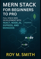MERN Stack for Beginners to Pro: Full Stack Web Development with React, Node.js, Express, and MongoDB B0FS23Q62F Book Cover