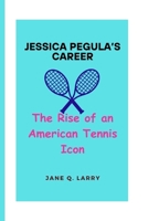 JESSICA PEGULA’S CAREER: National Impact Of An Icon On Tennis Game B0FCRF7QJC Book Cover