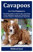 Cavapoos for Total Beginners: The Simple Guide on How to Buy, Grooming, Food, wellbeing, Caring and Training your Cavapoo Puppy or Dog(Cavapoo dog book) B08JDTNH46 Book Cover