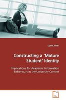 Constructing a ?Mature Student? Identity: Implications for Academic Information Behaviours in the University Context 3639155157 Book Cover