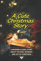 A Cute Christmas Story: A Modern Classic Story About The Real Wonder And Joy Of Christmas B09KN664SZ Book Cover