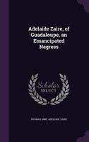 Adelaide Zaire, Of Guadaloupe: An Emancipated Negress (1839) 1437474101 Book Cover