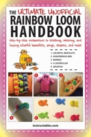 The Ultimate Unofficial Rainbow Loom Handbook: Step-by-Step Instructions to Stitching, Weaving, and Looping Colorful Bracelets, Rings, Charms, and More 1634500490 Book Cover