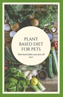 Plant Based Diet for Pets: Plant Based Dishes Your Pets Will Love B088B4JDBL Book Cover