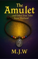The Amulet: ...And Other True Tales From Thailand (Short Stories) B0FPX7PV92 Book Cover