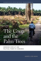 The Coup and the Palm Trees: Agrarian Conflict and Political Power in Honduras 0820365378 Book Cover