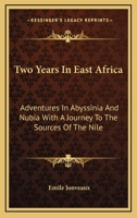 Two Years In East Africa: Adventures In Abyssinia And Nubia With A Journey To The Sources Of The Nile 1142154971 Book Cover