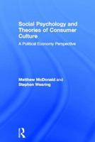 Social Psychology and Theories of Consumer Culture: A Political Economy Perspective 0415812038 Book Cover