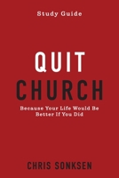 Quit Church - Study Guide: Because Your Life Would Be Better If You Did 1960678469 Book Cover