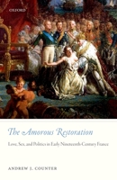 The Amorous Restoration: Love, Sex, and Politics in Early Nineteenth-Century France 0198785992 Book Cover