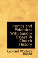 Irenics and Polemics: With Sundry Essays in Church History 1014762456 Book Cover