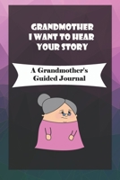 Grandmother, I Want to Hear Your Story: A Grandmother's Guided Journal to Share Her Life and Her Love: grandma memories journal 1660756596 Book Cover
