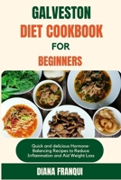 GALVESTON DIET COOKBOOK FOR BEGINNERS:: Quick and delicious Hormone-Balancing Recipes to Reduce Inflammation and Aid Weight Loss B0CPCFLY5L Book Cover