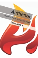 Authentic: Discovering the Life You were Built to Live 1673680755 Book Cover
