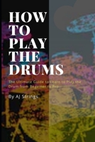 How to Play the Drums: The Ultimate Guide to Learn to Play the Drum from Beginner to Pro B083XVF2GG Book Cover