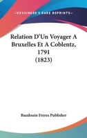 Relation D'Un Voyager A Bruxelles Et A Coblentz, 1791 (1823) 1160245096 Book Cover