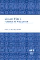 Mission From A Position Of Weakness (American University Studies Series Vii, Theology And Religion) 1433100967 Book Cover