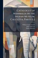 Catalogue of Mammalia in the Indian Museum, Calcutta 1144876214 Book Cover