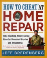 How to Cheat at Home Repair: Time-Slashing, Money-Saving Fixes for Household Hassles and Breakdowns 1402756291 Book Cover