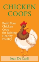 Chicken Coops: Build your Chicken Coop for Raising Healthy Poultry 1801323046 Book Cover