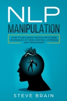 NLP Manipulation: How to Influence People with Dark Techniques of Mind Control, Hypnosis, and Persuasion B084DHH6RC Book Cover
