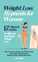 Weight Loss Hypnosis for Women: 17 Mental Habits for Natural and Rapid Weight Loss. Heal Your Body and Stop Emotional Eating with Gastric Band Hypnosis, Mindful Eating and Self-Motivation 1801257191 Book Cover