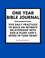 One Year Bible Journal: Five Daily Practices to Build An Intimate Relationship With God & Plant God's Word in Your Heart 1999563999 Book Cover