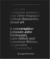 The Metaphor Problem Again: A Conversation Between John Baldessari, Lawrence Weiner, and Liam Gillick (Kunst und Architektur im Gespräch / Art and Architecture in Discussion) 3211298215 Book Cover