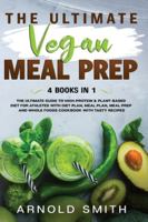 The Ultimate Vegan Meal Prep: The Ultimate Guide to High-Protein & Plant-Based Diet For Athletes With Diet Plan, Meal Plan, Meal Prep And Whole Foods Coobook With Tasty Recipes 1801092427 Book Cover