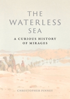 The Waterless Sea: A Curious History of Mirages 1780239327 Book Cover