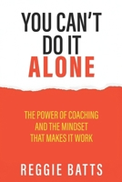 You Can’t Do It Alone: The Power of Coaching and the Mindset That Makes It Work B0FGDS1ZHC Book Cover