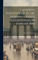 Sachsen's Todtenfeier zu Dr. Martin Luther's Ged�chtniss im Februar 1846 1011507862 Book Cover