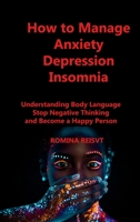 How to Manage Anxiety Depression Insomnia: Understanding Body Language Stop Negative Thinking and Become a Happy Person 1806209764 Book Cover