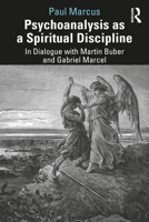 Psychoanalysis as a Spiritual Discipline: In Dialogue with Martin Buber and Gabriel Marcel 0367754002 Book Cover