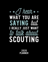 I Hear What You Are Saying I Really Just Want To Talk About Scouting 2020 Planner: Scouting Fan 2020 Calendar, Funny Design, 2020 Planner for Scouting Lover, Christmas Gift for Scouting Lover 167490536X Book Cover