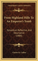 From Highland Hills to an Emperor's Tomb: (Episodical, Reflective, and Descriptive.) 1164653296 Book Cover