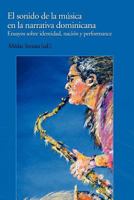 El sonido de la musica en la narrativa dominicana: Ensayos sobre identidad, nacion y performance 1480078891 Book Cover