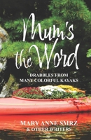 Mum's the Word: Drabbles from Many Colorful Kayaks B0DQCQ9HBV Book Cover