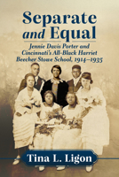 Separate and Equal: Jennie Davis Porter and Cincinnati's All-Black Harriet Beecher Stowe School, 1914-1935 1476699267 Book Cover