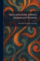 Imagination, Mind's Dominant Power 1025730321 Book Cover