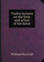 Twelve Lectures on the Form and Action of the Horse 1378240944 Book Cover