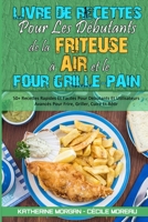 Livre De Recettes Pour Les Débutants De La Friteuse À Air et Le Four Grille-Pain: 50+ Recettes Rapides Et Faciles Pour Débutants Et Utilisateurs ... Beginners) (French Version) 1802977198 Book Cover