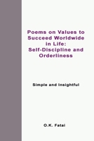 Poems on Values to Succeed Worldwide in Life: Self-Discipline and Orderliness: Simple and Insightful 0995121451 Book Cover
