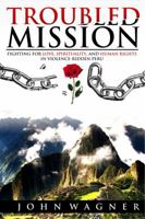 Troubled Mission: Fighting For Love, Spirituality, and Human Rights in Violence-Ridden Peru 0996248544 Book Cover