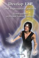 Develop ESP and Supernatural Abilities: Technical Guide in Oriental Esoteric Traditions 0980941555 Book Cover