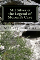 Mil Silver and the Legend of Moroni's Cave 1505653371 Book Cover