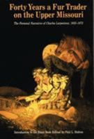 Forty Years a Fur Trader on the Upper Missouri: The Personal Narrative of Charles Larpenteur, 1833-1872 (Bison Book) 0803279302 Book Cover