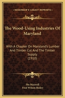 The Wood-Using Industries of Maryland 1165648946 Book Cover